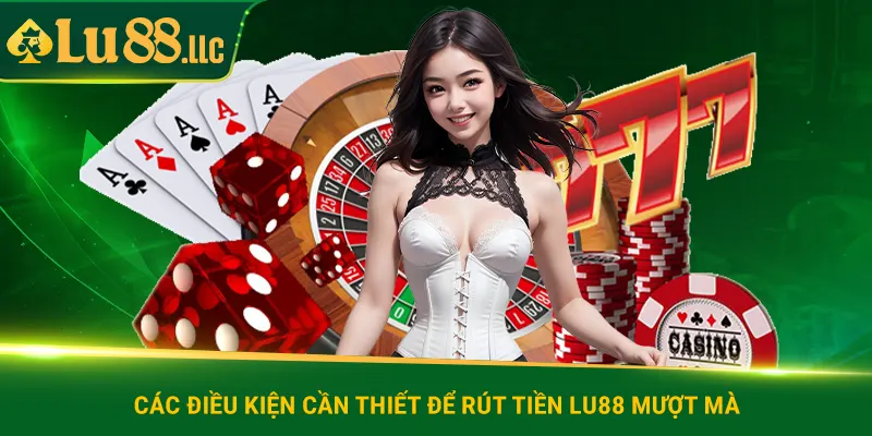 Các điều kiện cần thiết để rút tiền lu88 mượt mà