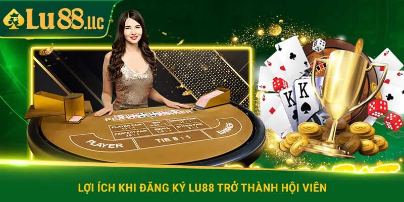 Lợi ích khi đăng ký lu88 trở thành hội viên