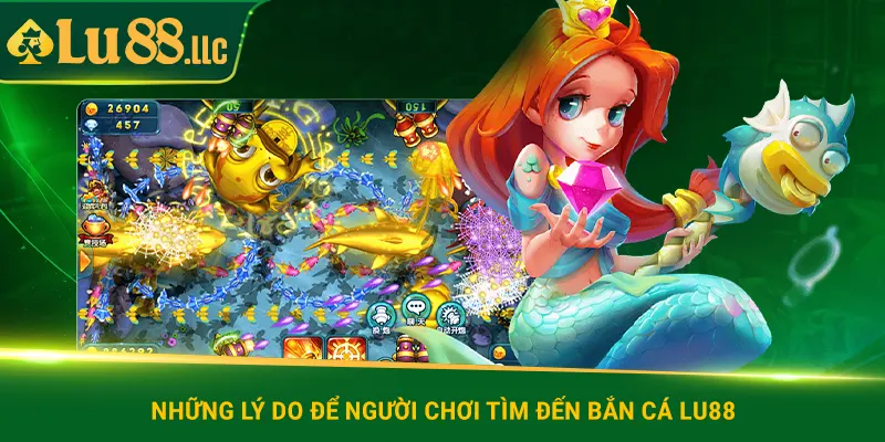 Những lý do để người chơi tìm đến bắn cá lu88