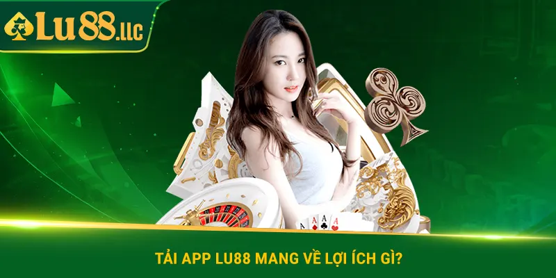 Tải app lu88 mang về lợi ích gì?