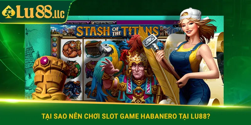Tại sao nên chơi slot game Habanero tại lu88?