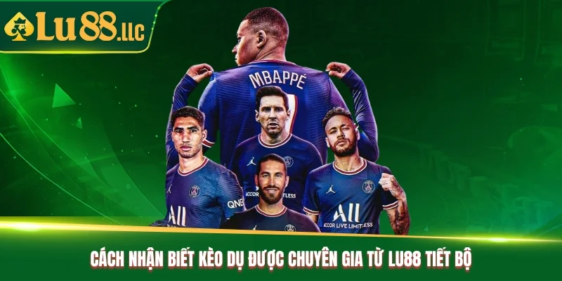 Cách nhận biết kèo dụ được chuyên gia từ Lu88 tiết bộ