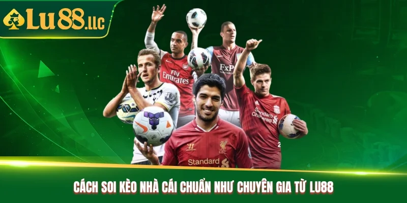 Cách Soi Kèo Nhà Cái Chuẩn Như Chuyên Gia Từ Lu88