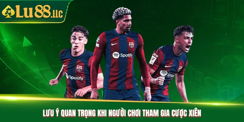 Lưu ý quan trọng khi người chơi tham gia cược xiên Lưu ý quan trọng khi người chơi tham gia cược xiên