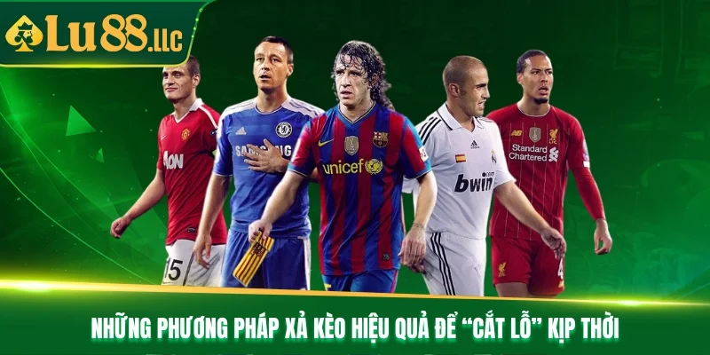 Những phương pháp xả kèo hiệu quả để “cắt lỗ” kịp thời Những phương pháp xả kèo hiệu quả để “cắt lỗ” kịp thời