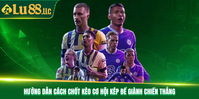 Hướng dẫn cách chốt kèo cơ hội kép để giành chiến thắng Hướng dẫn cách chốt kèo cơ hội kép để giành chiến thắng