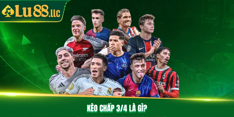 Kèo chấp 3/4 là gì? Kèo chấp 3/4 là gì?