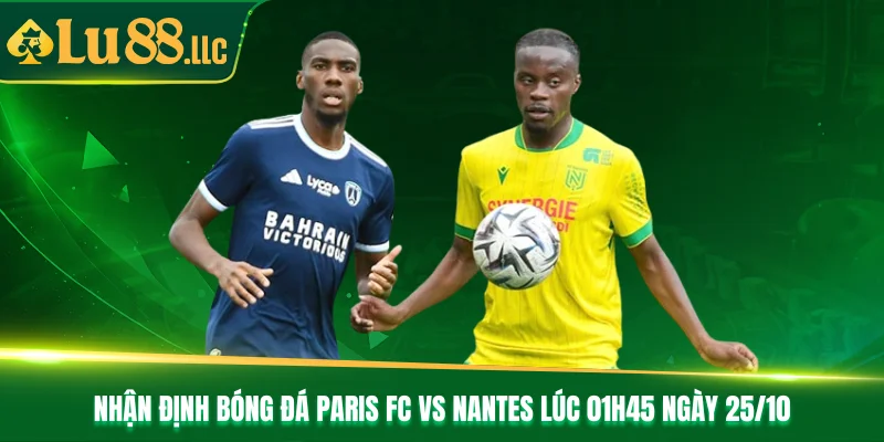 Phân tích phong độ của hai đội Paris FC vs Nantes Phân tích phong độ của hai đội Paris FC vs Nantes