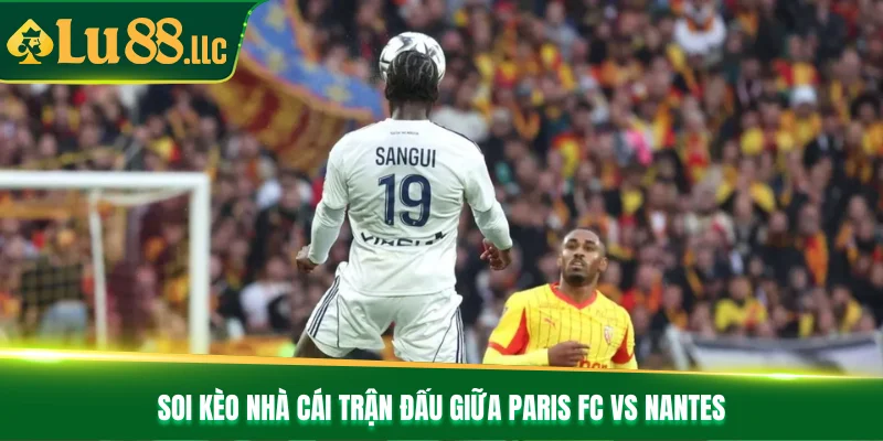 Soi kèo nhà cái trận đấu giữa Paris FC vs Nantes Soi kèo nhà cái trận đấu giữa Paris FC vs Nantes